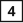 4